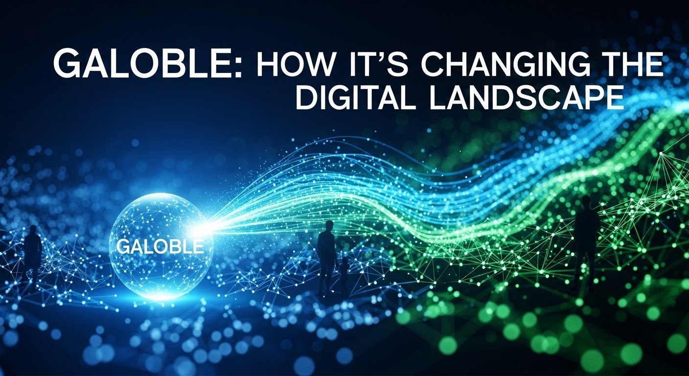 Galoble: How It’s Changing the Digital Landscape